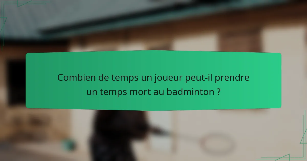 Combien de temps un joueur peut-il prendre un temps mort au badminton ?