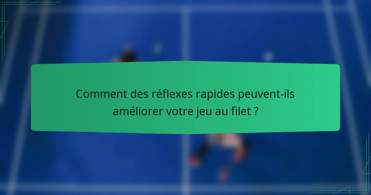 Comment des réflexes rapides peuvent-ils améliorer votre jeu au filet ?