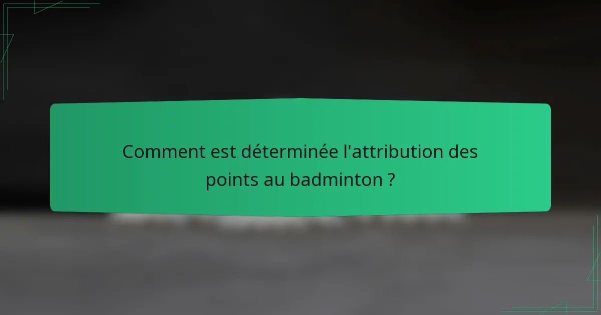 Comment est déterminée l'attribution des points au badminton ?