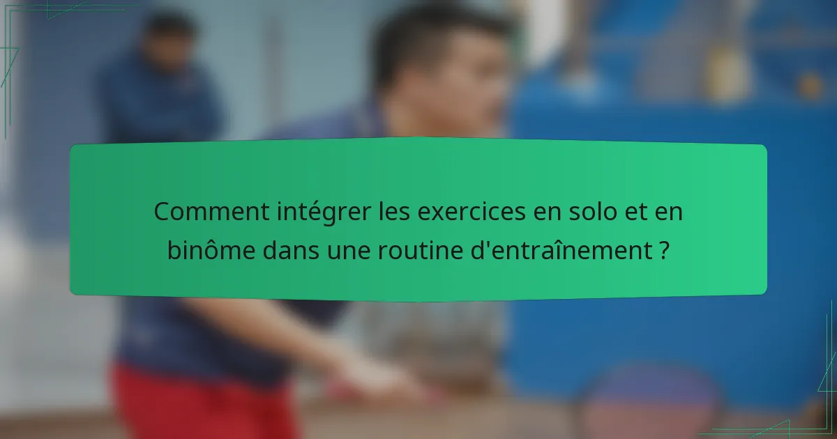 Comment intégrer les exercices en solo et en binôme dans une routine d'entraînement ?
