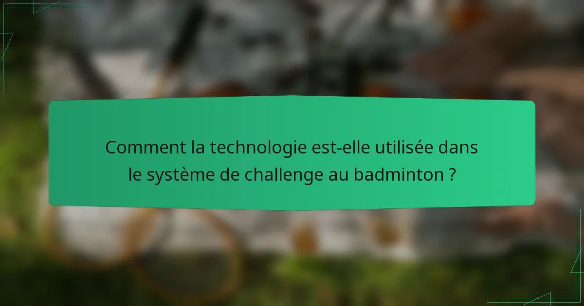 Comment la technologie est-elle utilisée dans le système de challenge au badminton ?