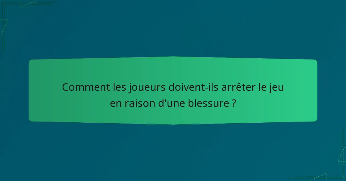 Comment les joueurs doivent-ils arrêter le jeu en raison d'une blessure ?