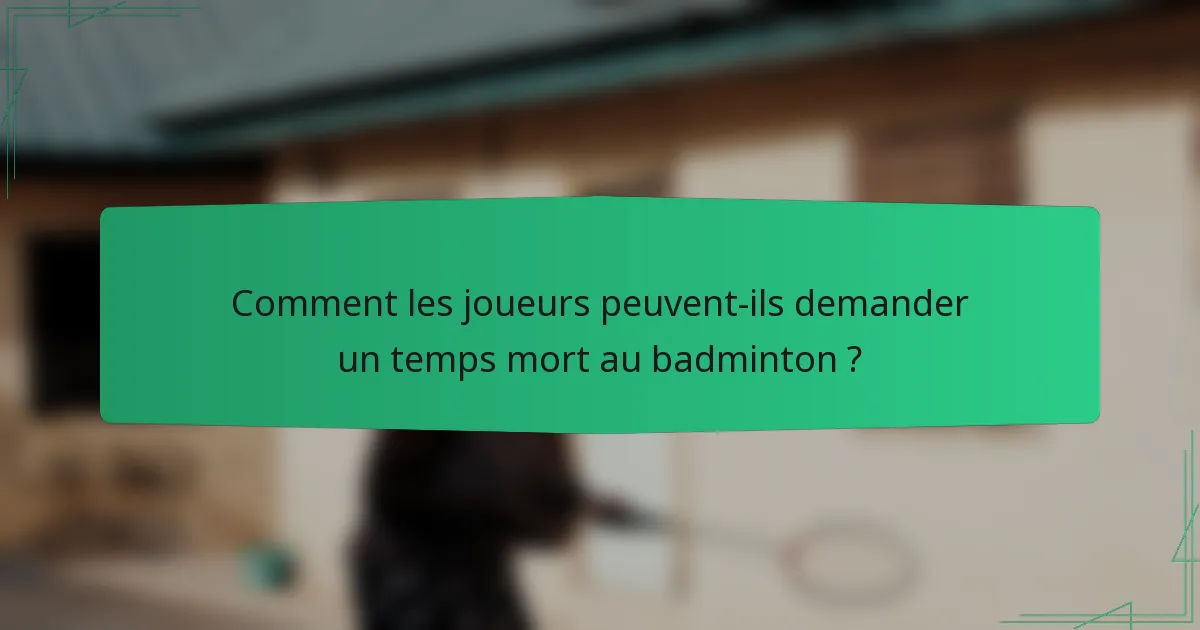 Comment les joueurs peuvent-ils demander un temps mort au badminton ?