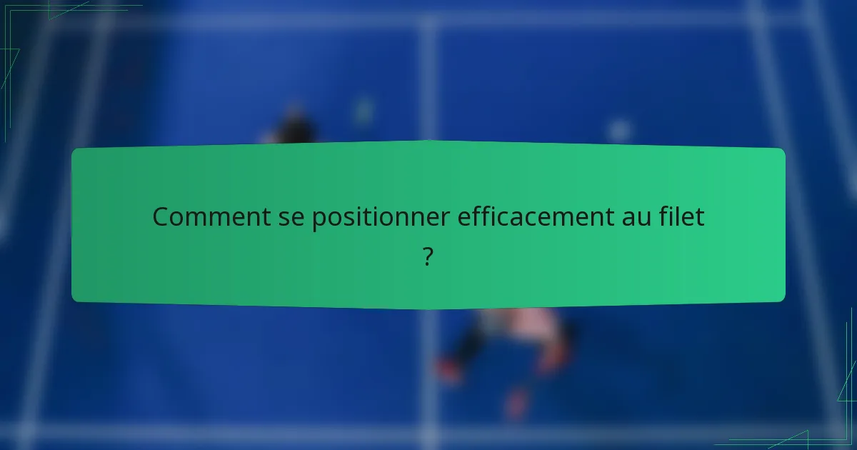 Comment se positionner efficacement au filet ?