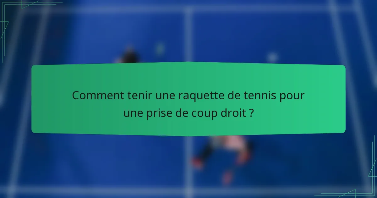 Comment tenir une raquette de tennis pour une prise de coup droit ?