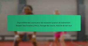 Disponibilité des courts pour les nouveaux joueurs de badminton : Respect des horaires prévus, Partage des courts, Attente de son tour