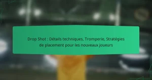 Drop Shot : Détails techniques, Tromperie, Stratégies de placement pour les nouveaux joueurs