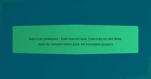 Exercices pratiques : Exercices en solo, Exercices en binôme, Axes de concentration pour les nouveaux joueurs