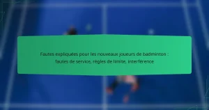 Fautes expliquées pour les nouveaux joueurs de badminton : fautes de service, règles de limite, interférence