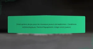 Interruptions de jeu pour les nouveaux joueurs de badminton : Conditions météorologiques, Panne d’équipement, Litiges entre joueurs