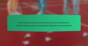 Interruptions de jeu pour les nouveaux joueurs de badminton : Gestion des interruptions, Respect des adversaires, Communication