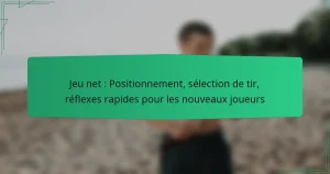 Jeu net : Positionnement, sélection de tir, réflexes rapides pour les nouveaux joueurs