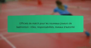 Officiels de match pour les nouveaux joueurs de badminton : rôles, responsabilités, niveaux d’autorité