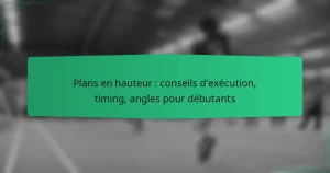 Plans en hauteur : conseils d’exécution, timing, angles pour débutants