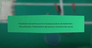 Procédures de match pour les nouveaux joueurs de badminton : Échauffement, Présentations des joueurs, Annonces des scores