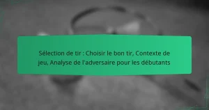 Sélection de tir : Choisir le bon tir, Contexte de jeu, Analyse de l’adversaire pour les débutants