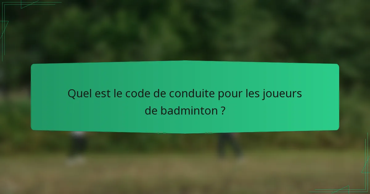 Quel est le code de conduite pour les joueurs de badminton ?
