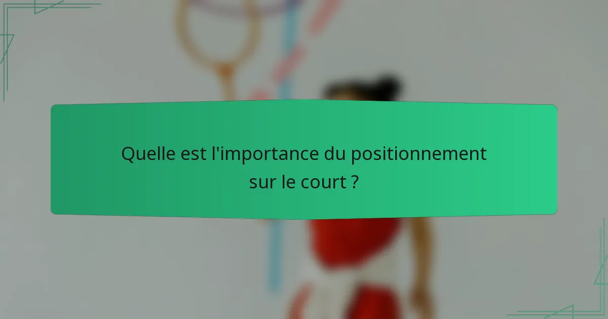 Quelle est l'importance du positionnement sur le court ?