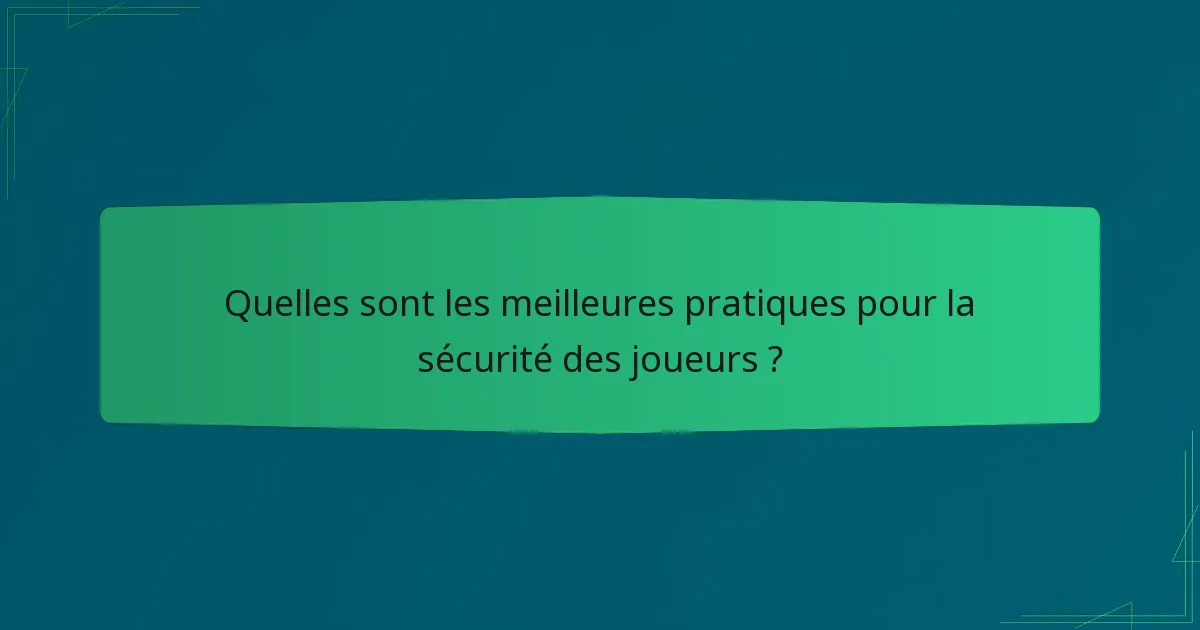 Quelles sont les meilleures pratiques pour la sécurité des joueurs ?