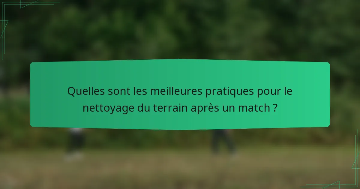 Quelles sont les meilleures pratiques pour le nettoyage du terrain après un match ?