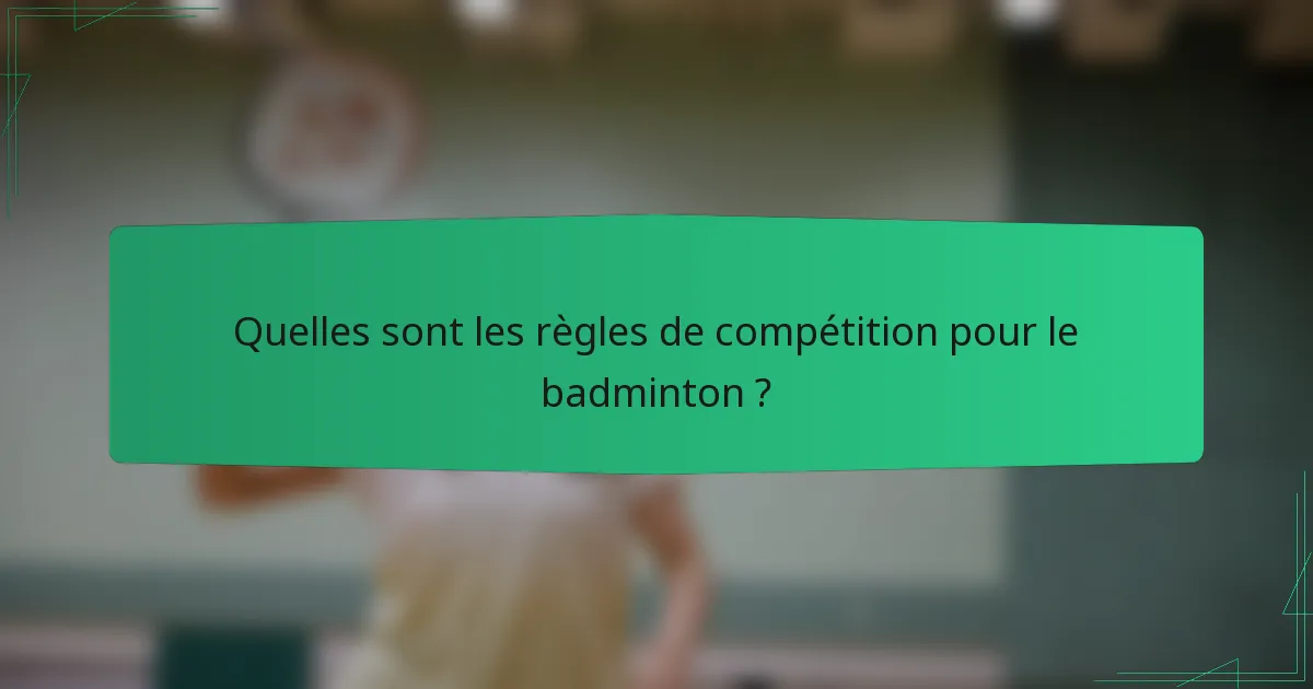 Quelles sont les règles de compétition pour le badminton ?