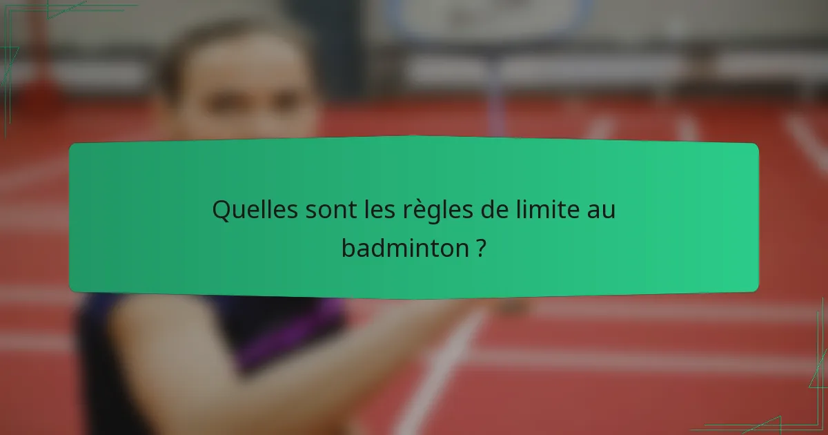 Quelles sont les règles de limite au badminton ?
