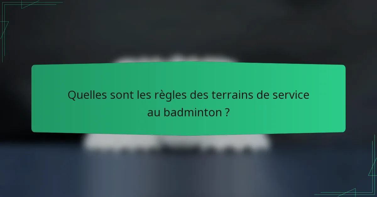 Quelles sont les règles des terrains de service au badminton ?