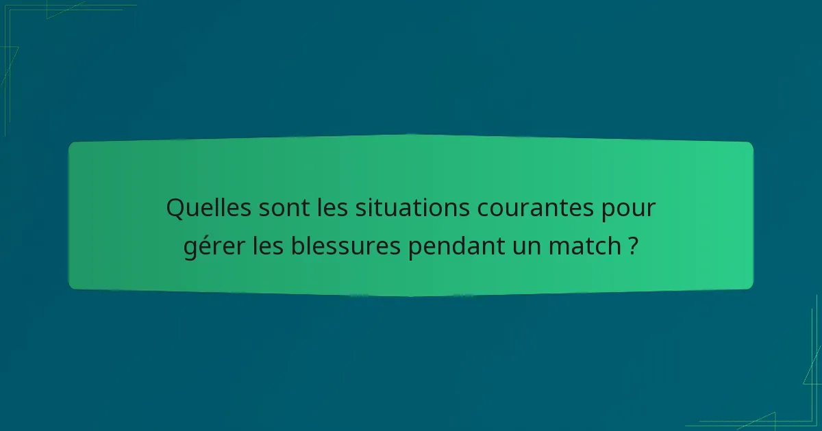 Quelles sont les situations courantes pour gérer les blessures pendant un match ?