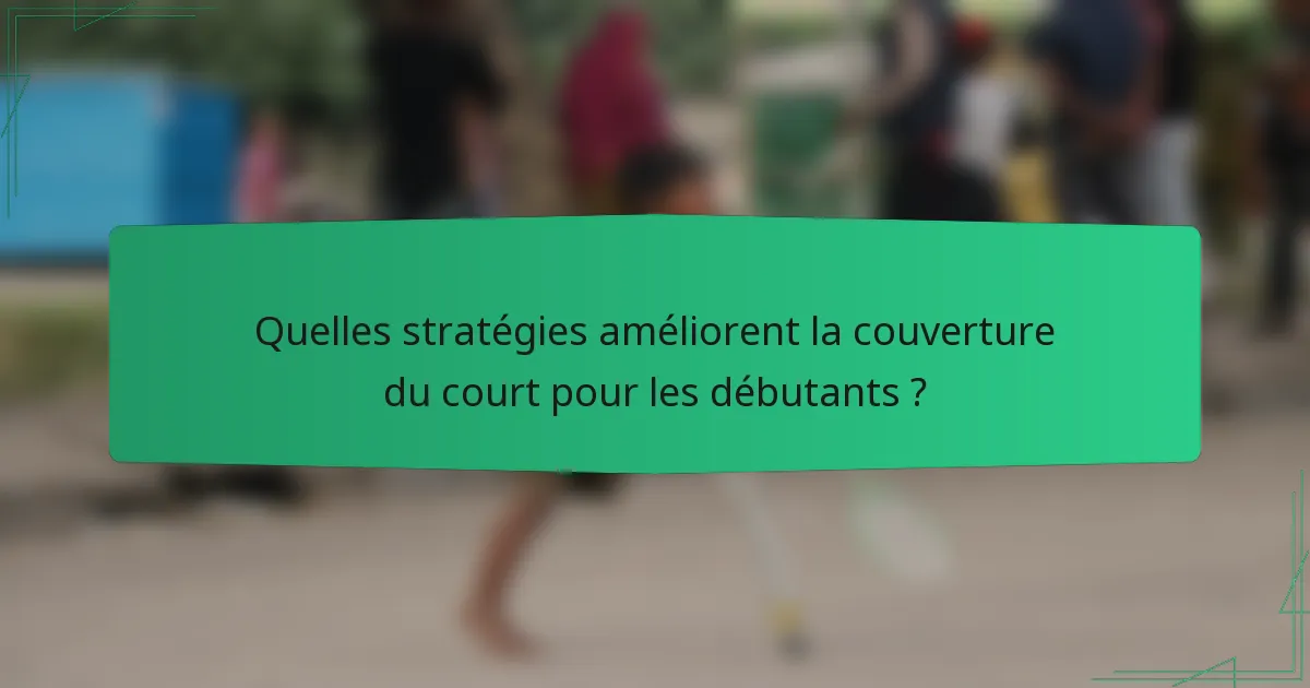 Quelles stratégies améliorent la couverture du court pour les débutants ?