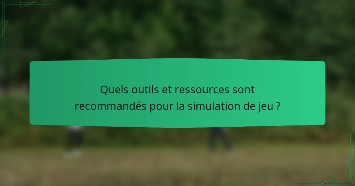 Quels outils et ressources sont recommandés pour la simulation de jeu ?