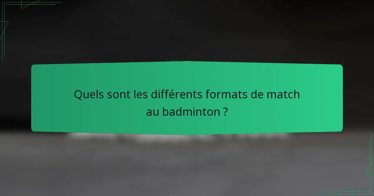 Quels sont les différents formats de match au badminton ?