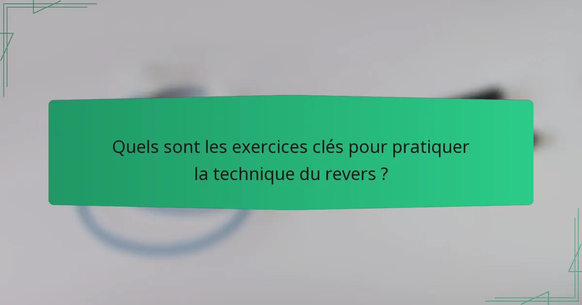 Quels sont les exercices clés pour pratiquer la technique du revers ?